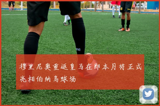 穆里尼奥重返皇马在即本月将正式亮相伯纳乌球场
