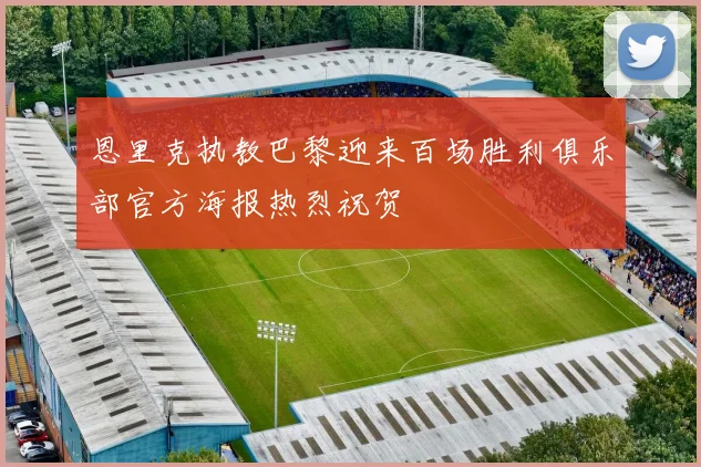 恩里克执教巴黎迎来百场胜利俱乐部官方海报热烈祝贺