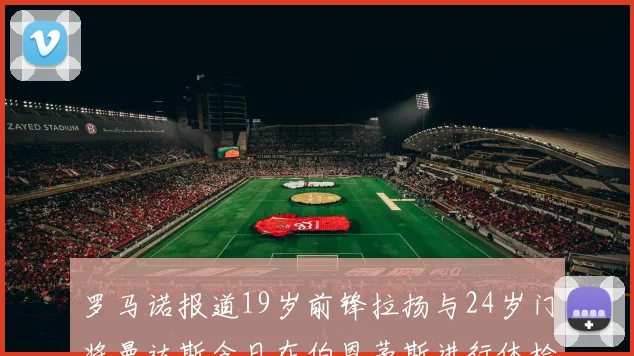罗马诺报道19岁前锋拉扬与24岁门将曼达斯今日在伯恩茅斯进行体检